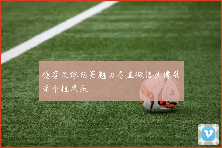 德容足球明星魅力尽显微信头像展示个性风采