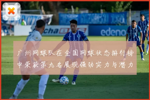 广州网球队在全国网球状态排行榜中荣获第九名展现强劲实力与潜力