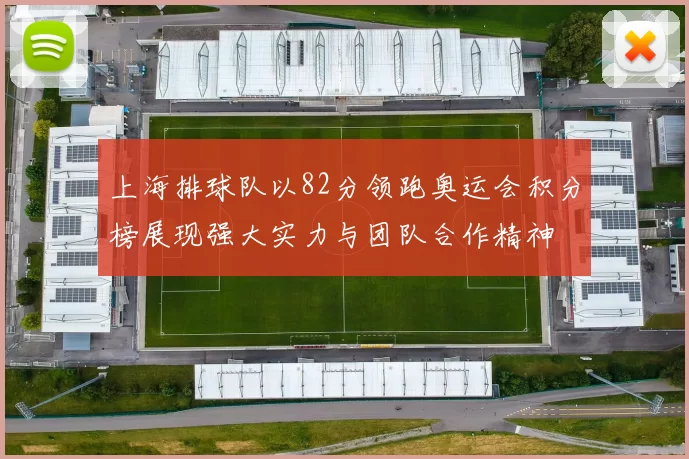 上海排球队以82分领跑奥运会积分榜展现强大实力与团队合作精神