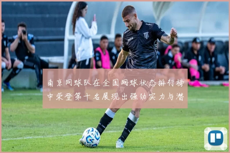 南京网球队在全国网球状态排行榜中荣登第十名展现出强劲实力与潜力