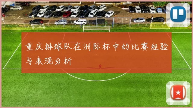 重庆排球队在洲际杯中的比赛经验与表现分析