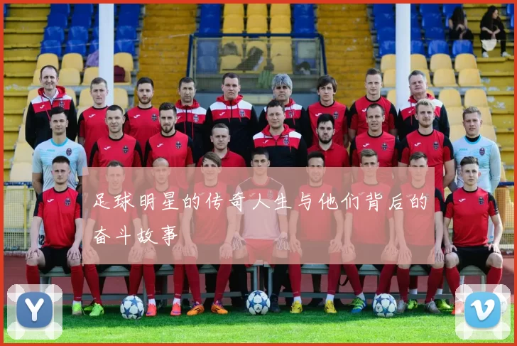 足球明星的传奇人生与他们背后的奋斗故事
