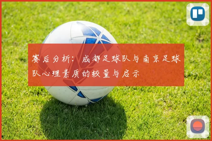 赛后分析：成都足球队与南京足球队心理素质的较量与启示