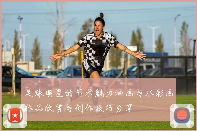 足球明星的艺术魅力油画与水彩画作品欣赏与创作技巧分享