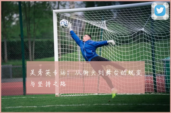 吴秀英专访：从街头到舞台的蜕变与坚持之路