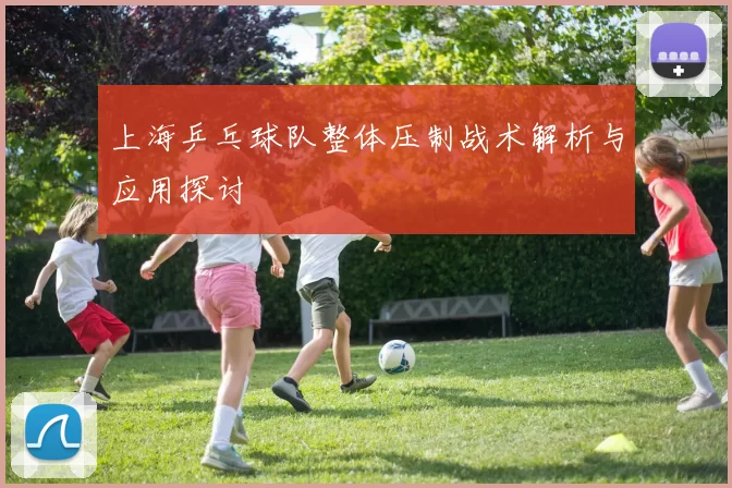 上海乒乓球队整体压制战术解析与应用探讨
