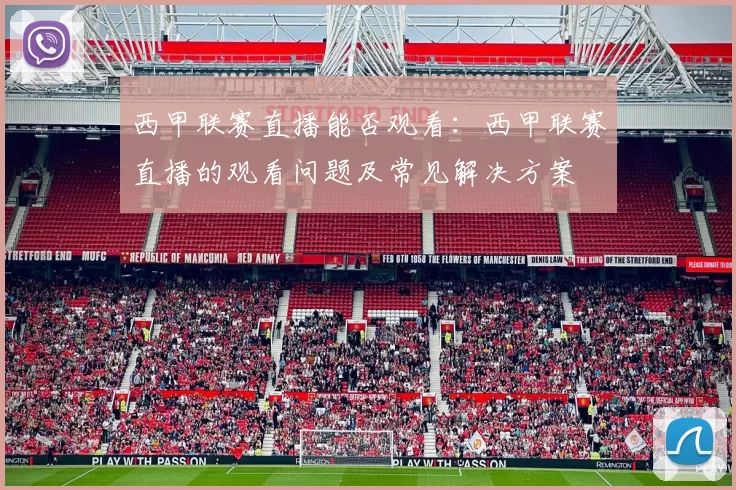 西甲联赛直播能否观看：西甲联赛直播的观看问题及常见解决方案