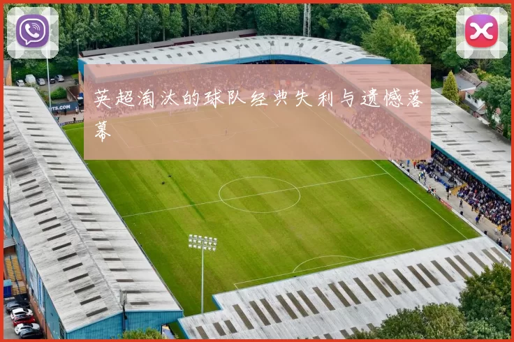 英超淘汰的球队经典失利与遗憾落幕