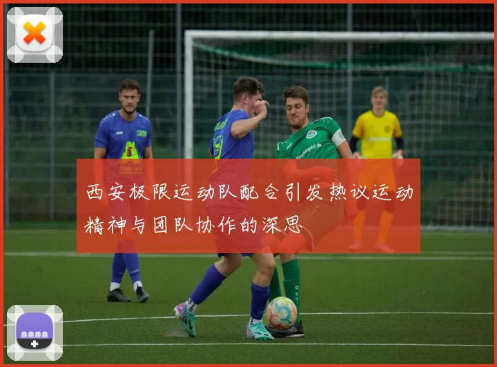 西安极限运动队配合引发热议运动精神与团队协作的深思
