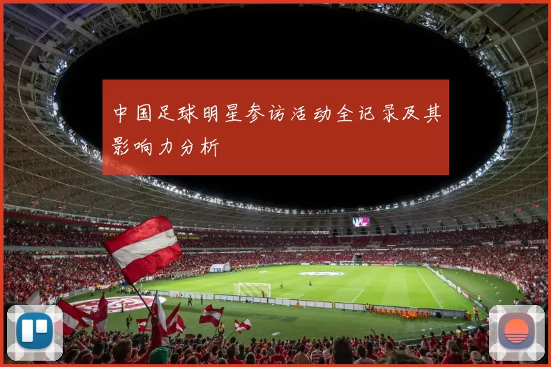 中国足球明星参访活动全记录及其影响力分析