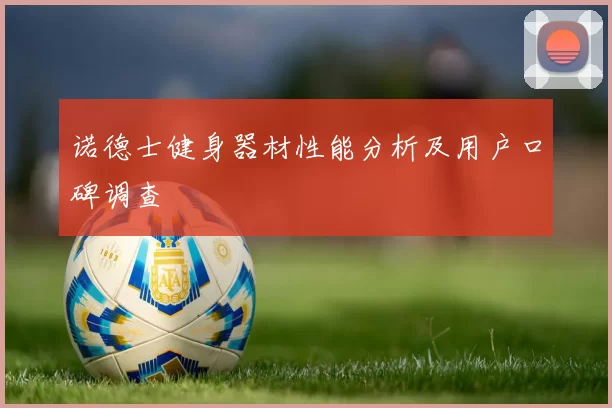 诺德士健身器材性能分析及用户口碑调查